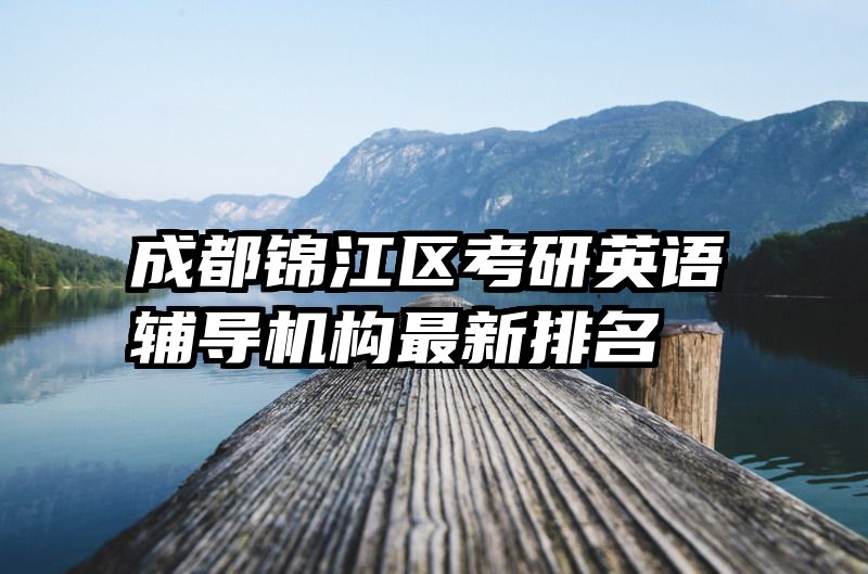 成都锦江区考研英语辅导机构最新排名