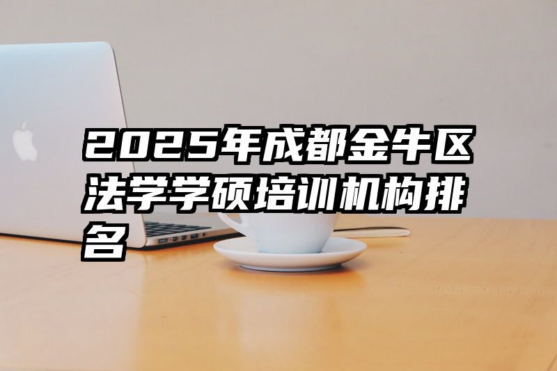 2025年成都金牛区法学学硕培训机构排名