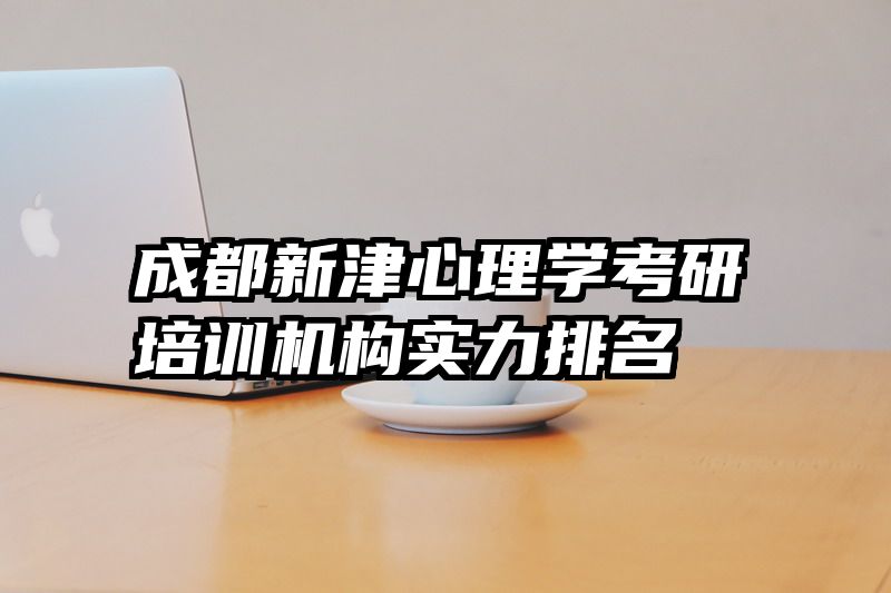 成都新津心理学考研培训机构实力排名