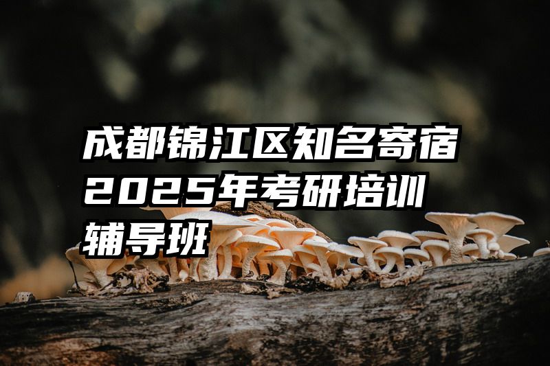 成都锦江区知名寄宿2025年考研培训辅导班