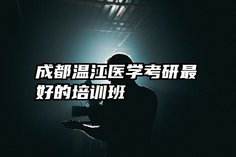 成都温江医学考研最好的培训班