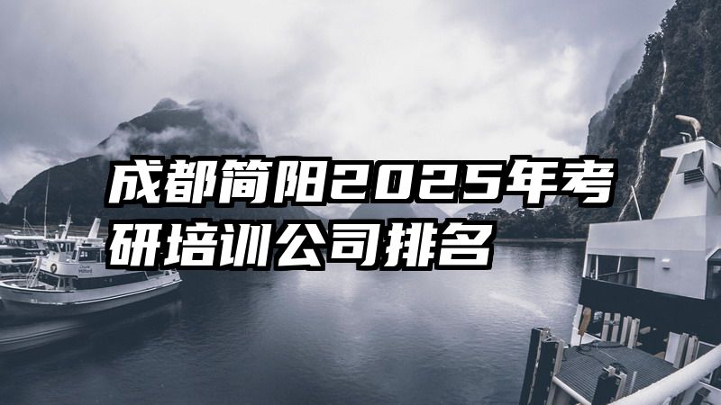成都简阳2025年考研培训公司排名