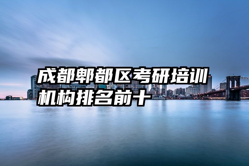 成都郫都区考研培训机构排名前十
