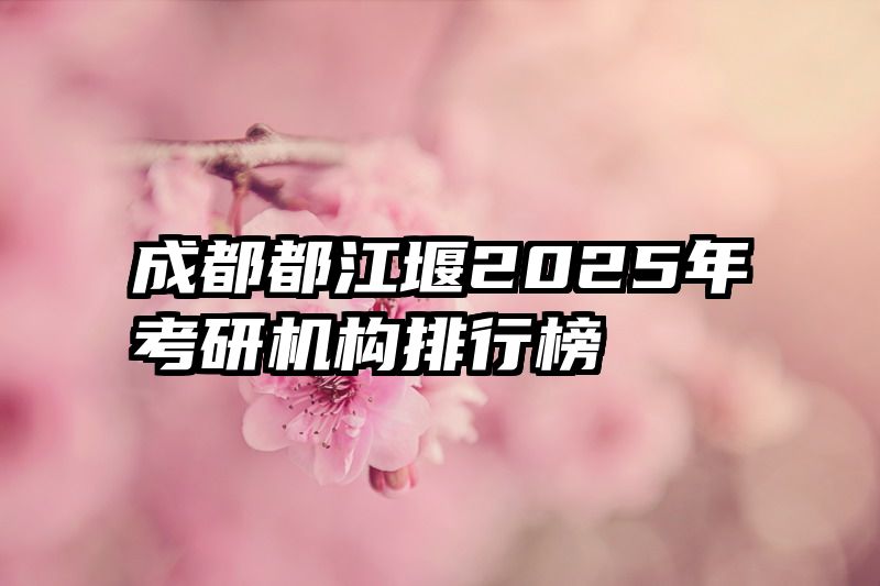 成都都江堰2025年考研机构排行榜