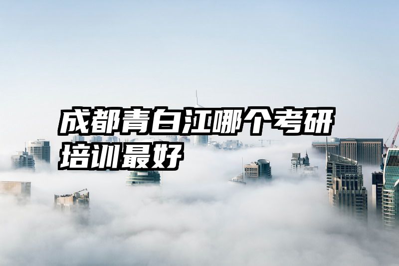 成都青白江哪个考研培训最好