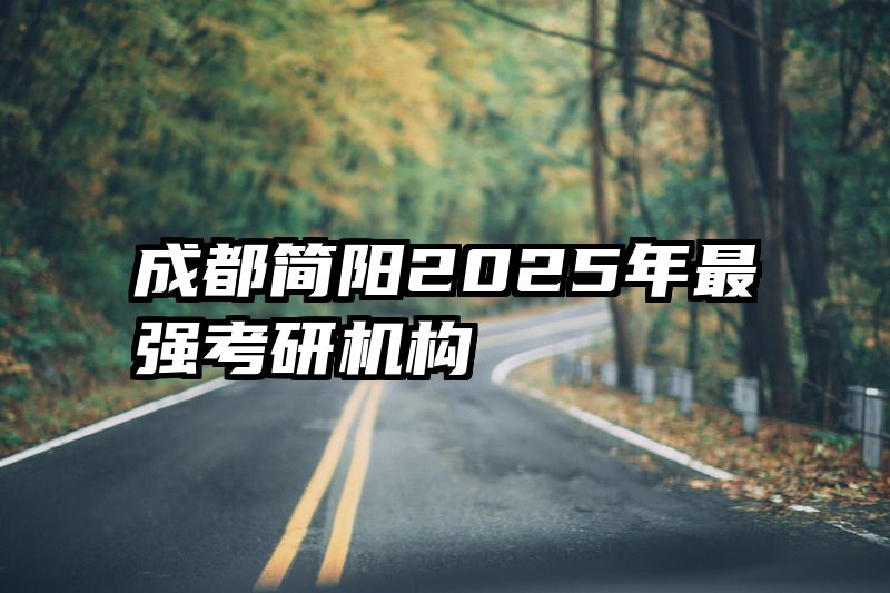 成都简阳2025年最强考研机构