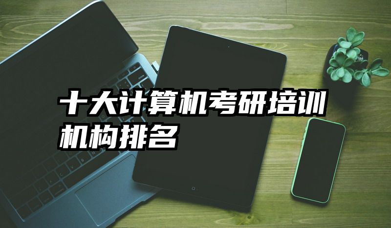 十大计算机考研培训机构排名