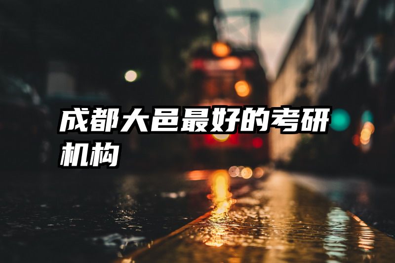 成都大邑最好的考研机构
