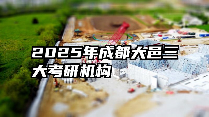 2025年成都大邑三大考研机构