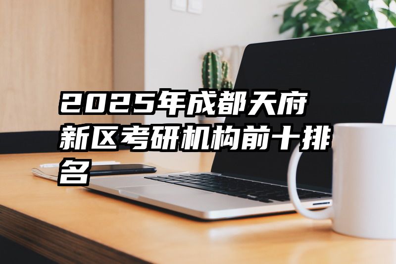 2025年成都天府新区考研机构前十排名