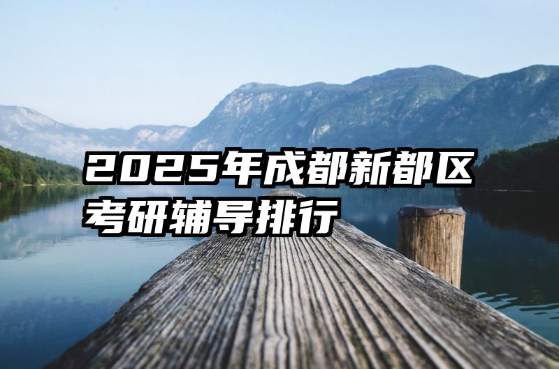2025年成都新都区考研辅导排行