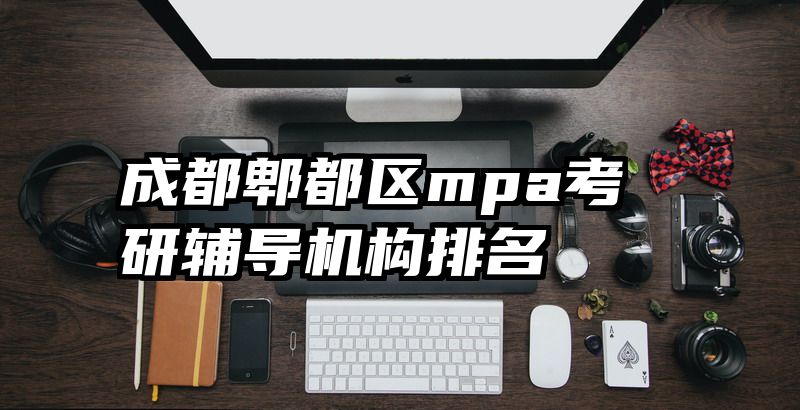 成都郫都区mpa考研辅导机构排名