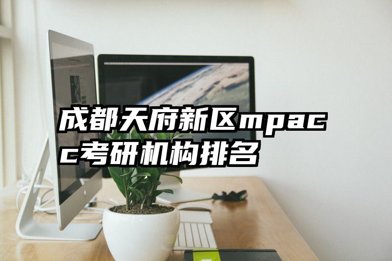 成都天府新区mpacc考研机构排名