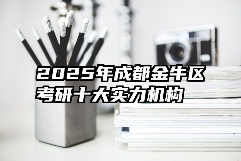 2025年成都金牛区考研十大实力机构