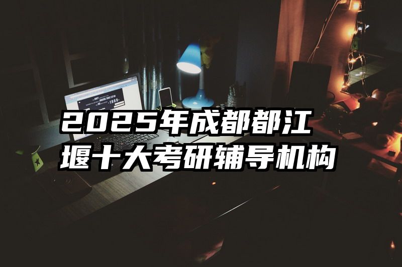2025年成都都江堰十大考研辅导机构