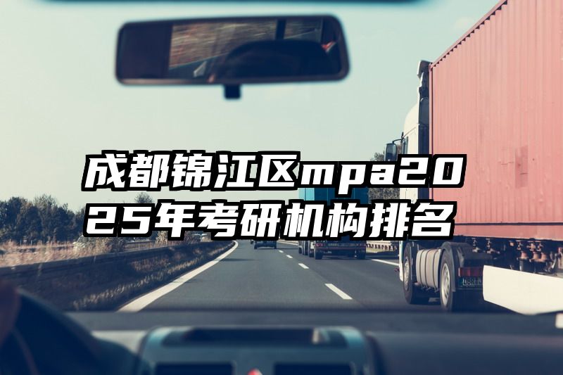 成都锦江区mpa2025年考研机构排名