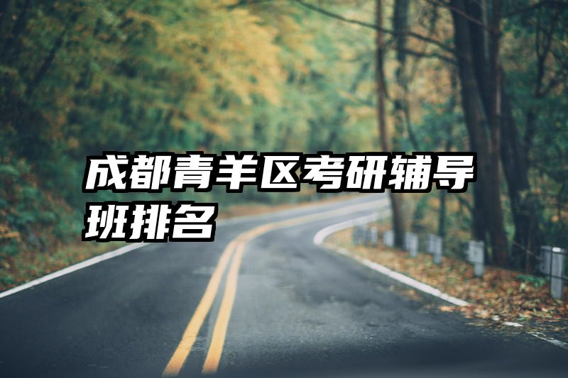 成都青羊区考研辅导班排名