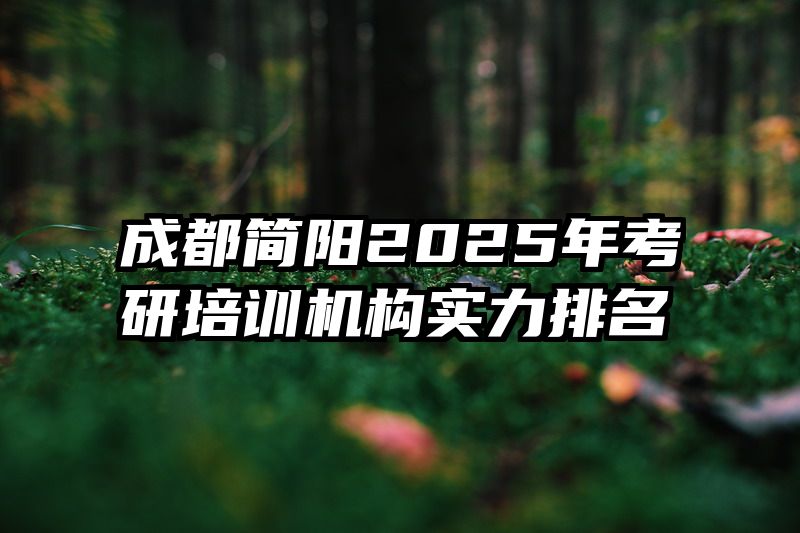 成都简阳2025年考研培训机构实力排名