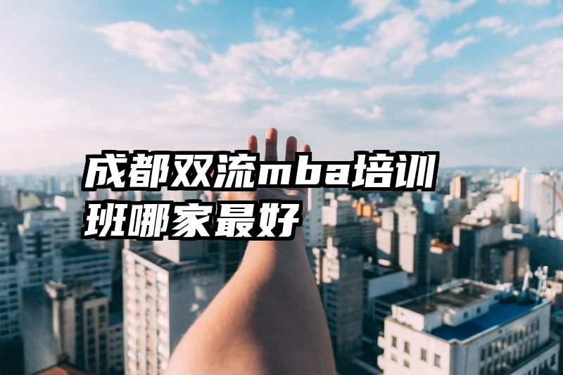 成都双流mba培训班哪家最好