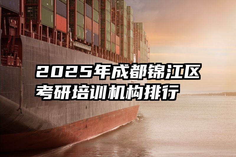 2025年成都锦江区考研培训机构排行