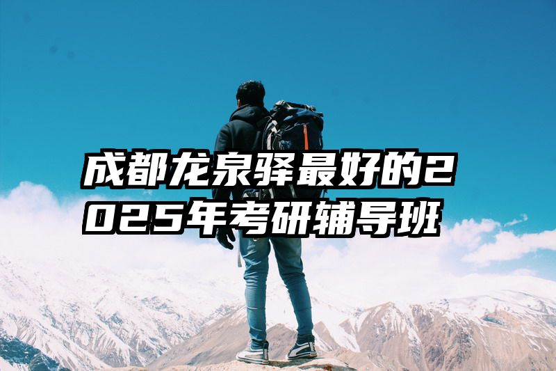 成都龙泉驿最好的2025年考研辅导班