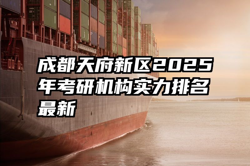 成都天府新区2025年考研机构实力排名最新