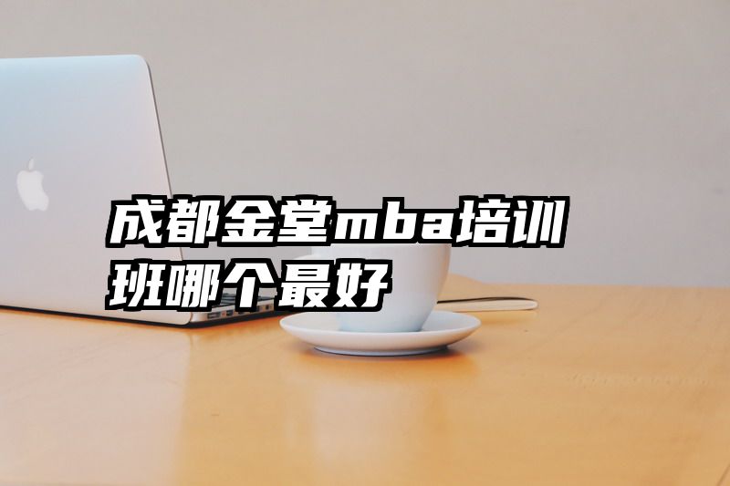 成都金堂mba培训班哪个最好