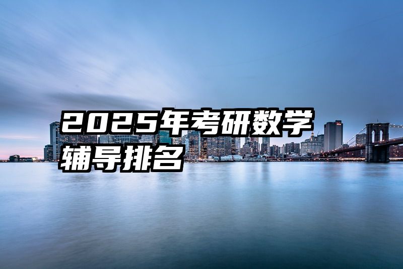 2025年考研数学辅导排名