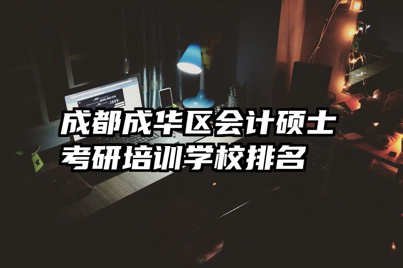 成都成华区会计硕士考研培训学校排名