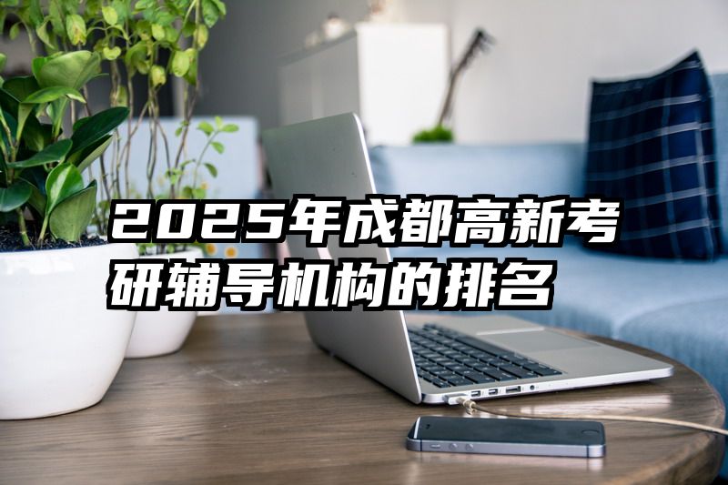 2025年成都高新考研辅导机构的排名