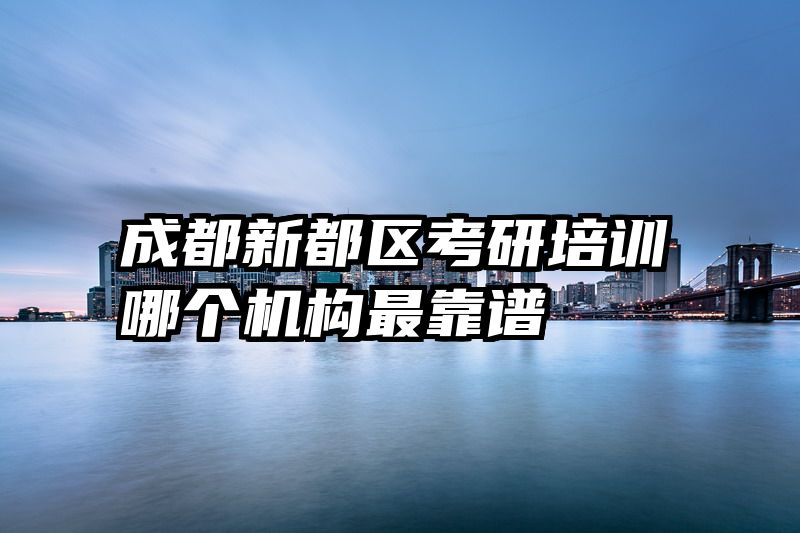 成都新都区考研培训哪个机构最靠谱