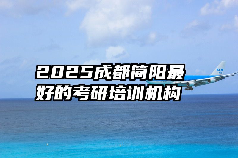 2025成都简阳最好的考研培训机构