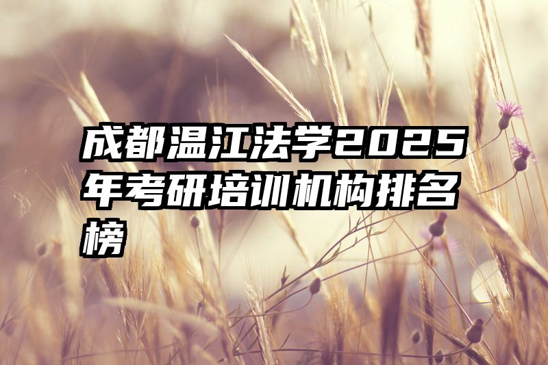 成都温江法学2025年考研培训机构排名榜