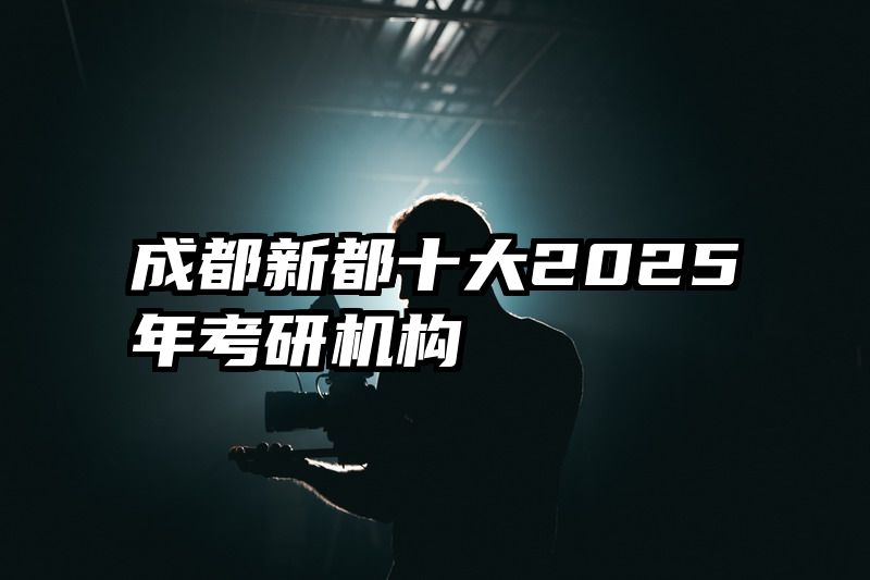 成都新都十大2025年考研机构