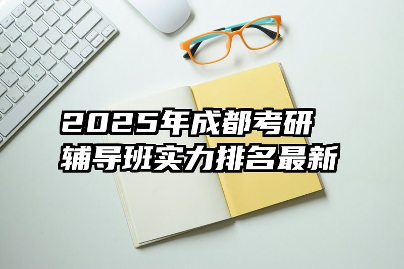 2025年成都考研辅导班实力排名最新