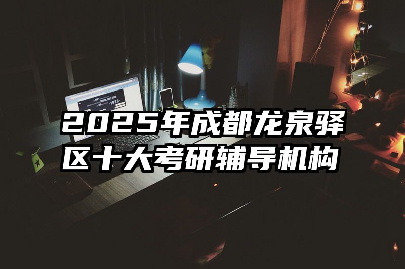 2025年成都龙泉驿区十大考研辅导机构