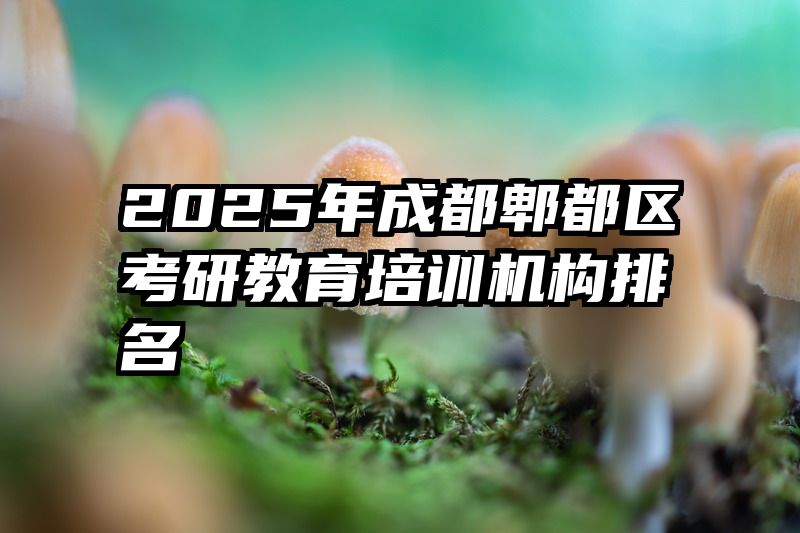 2025年成都郫都区考研教育培训机构排名
