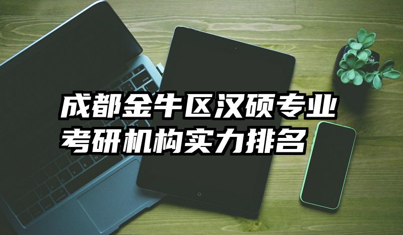 成都金牛区汉硕专业考研机构实力排名