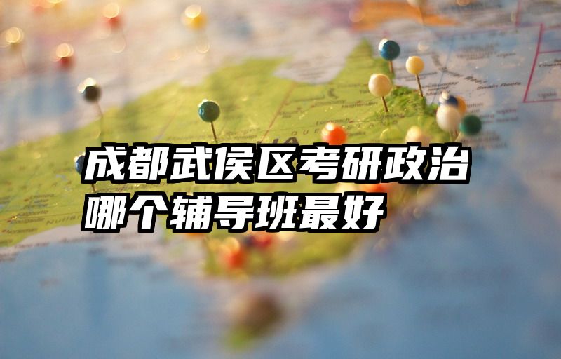 成都武侯区考研政治哪个辅导班最好