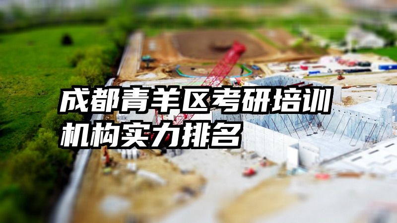 成都青羊区考研培训机构实力排名