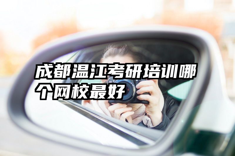 成都温江考研培训哪个网校最好