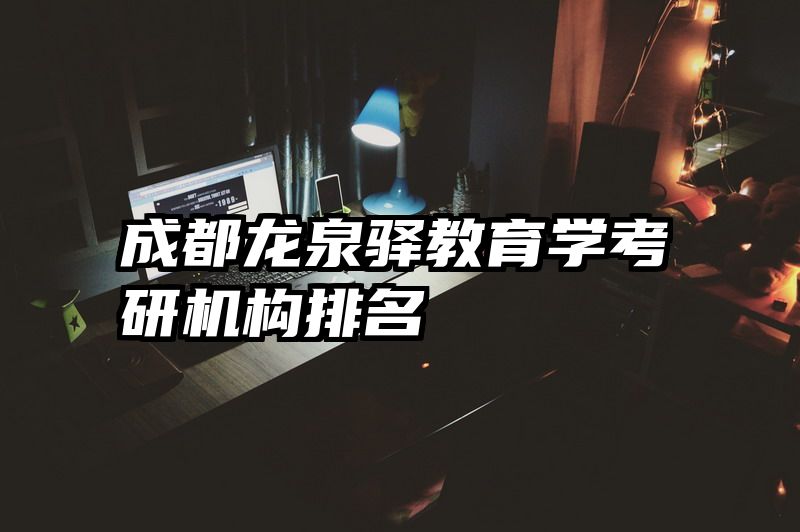 成都龙泉驿教育学考研机构排名