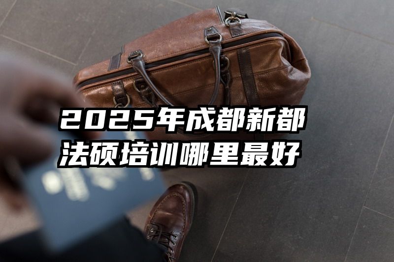 2025年成都新都法硕培训哪里最好