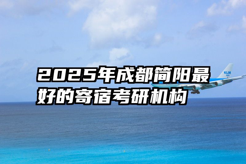 2025年成都简阳最好的寄宿考研机构