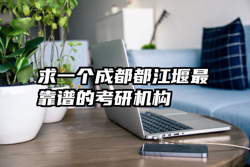 求一个成都都江堰最靠谱的考研机构