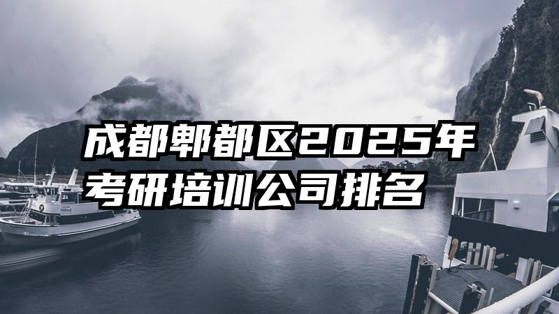 成都郫都区2025年考研培训公司排名