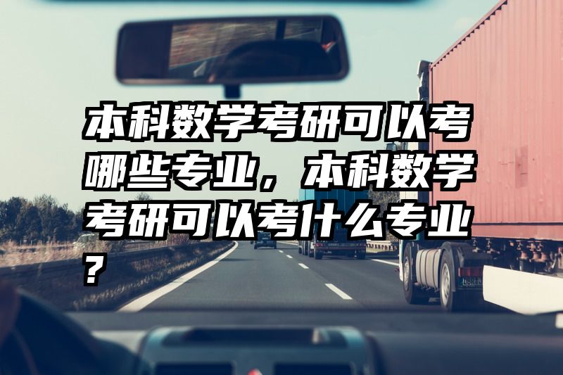 本科数学考研可以考哪些专业，本科数学考研可以考什么专业?