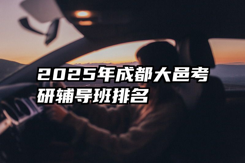2025年成都大邑考研辅导班排名