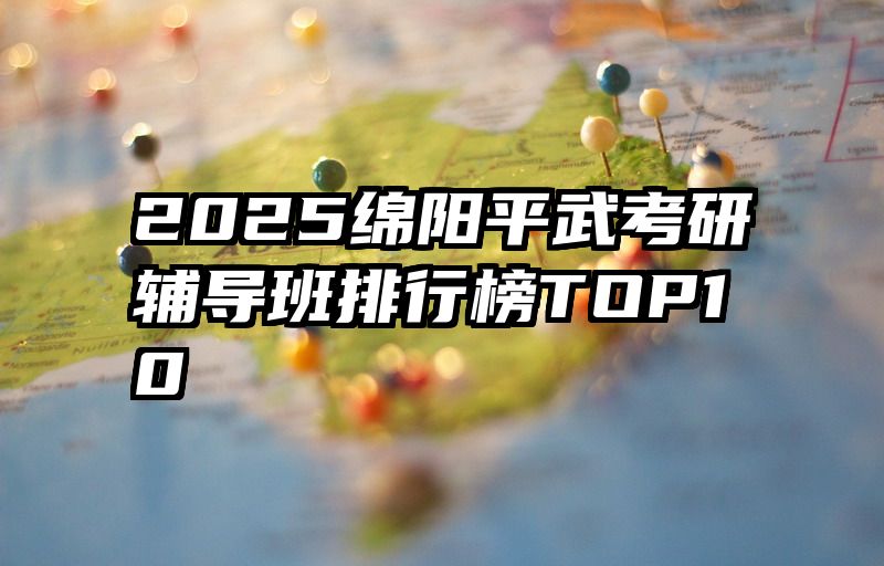 2025绵阳平武考研辅导班排行榜TOP10