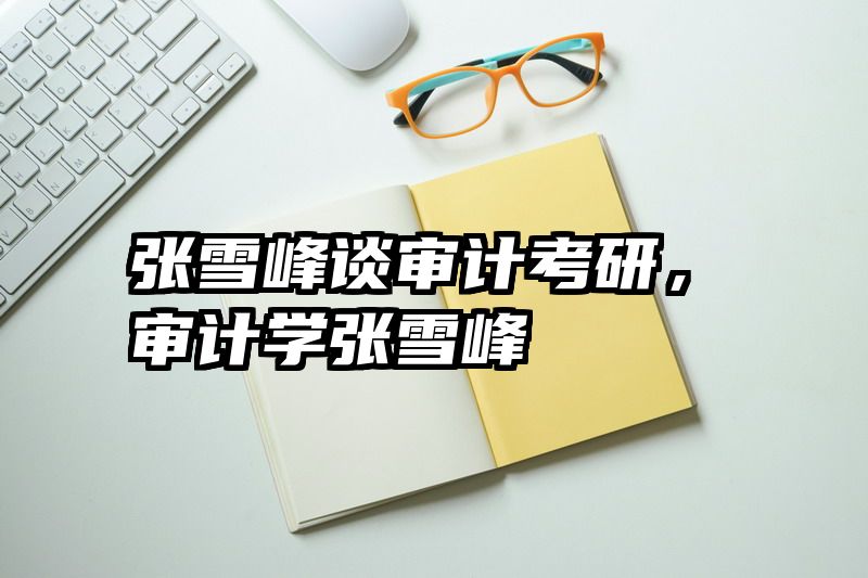 张雪峰谈审计考研，审计学张雪峰